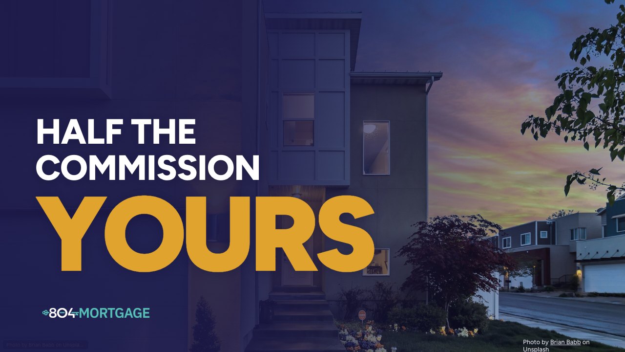 Half the commission, yours — 804Mortgage